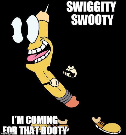 swiggity swooty, i'm coming for that booty | SWIGGITY SWOOTY; I'M COMING FOR THAT BOOTY | image tagged in swiggity swooty,wild woody | made w/ Imgflip meme maker