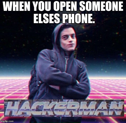 HackerMan | WHEN YOU OPEN SOMEONE ELSES PHONE. | image tagged in hackerman | made w/ Imgflip meme maker