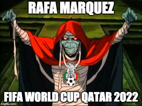 MEXICO  MUNDIAL 2022 RAFA MARQUEZ  | RAFA MARQUEZ; FIFA WORLD CUP QATAR 2022 | image tagged in mexico  mundial 2022 rafa marquez | made w/ Imgflip meme maker