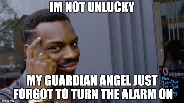 Roll Safe Think About It | IM NOT UNLUCKY; MY GUARDIAN ANGEL JUST FORGOT TO TURN THE ALARM ON | image tagged in memes,roll safe think about it | made w/ Imgflip meme maker