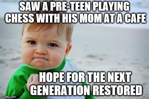 Hope restored | SAW A PRE-TEEN PLAYING CHESS WITH HIS MOM AT A CAFE; HOPE FOR THE NEXT GENERATION RESTORED | image tagged in memes,hope,restored,generation | made w/ Imgflip meme maker