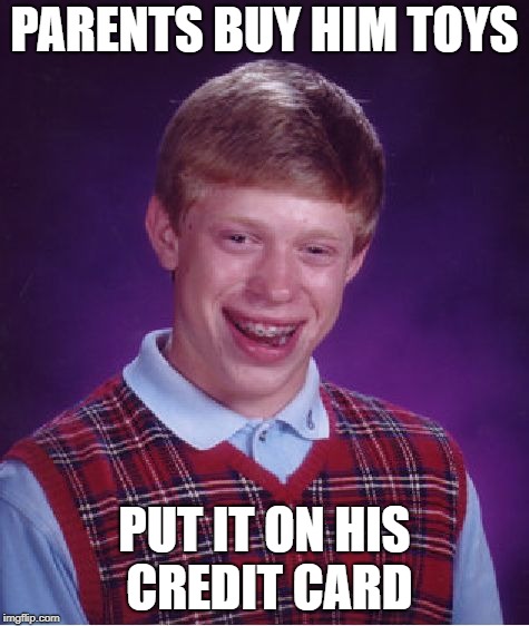 Bad Luck Brian Meme | PARENTS BUY HIM TOYS PUT IT ON HIS CREDIT CARD | image tagged in memes,bad luck brian | made w/ Imgflip meme maker