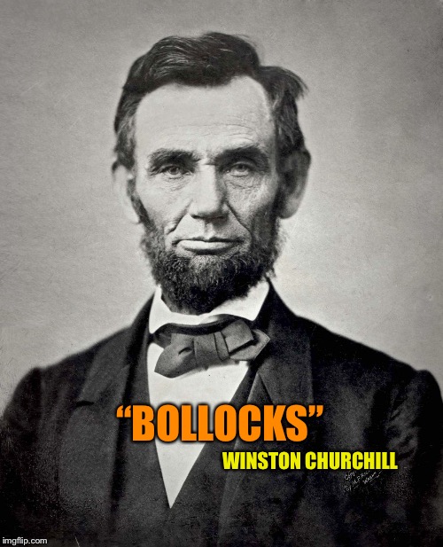 Abraham Lincoln | “BOLLOCKS” WINSTON CHURCHILL | image tagged in abraham lincoln | made w/ Imgflip meme maker