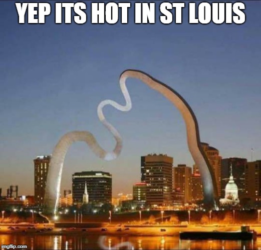 its so hot! | YEP ITS HOT IN ST LOUIS | image tagged in st louis arch,hot,melted | made w/ Imgflip meme maker