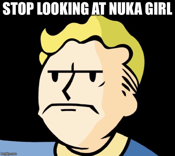 STOP LOOKING AT NUKA GIRL | made w/ Imgflip meme maker