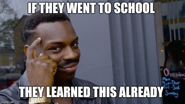 Roll Safe Think About It Meme | IF THEY WENT TO SCHOOL THEY LEARNED THIS ALREADY | image tagged in memes,roll safe think about it | made w/ Imgflip meme maker