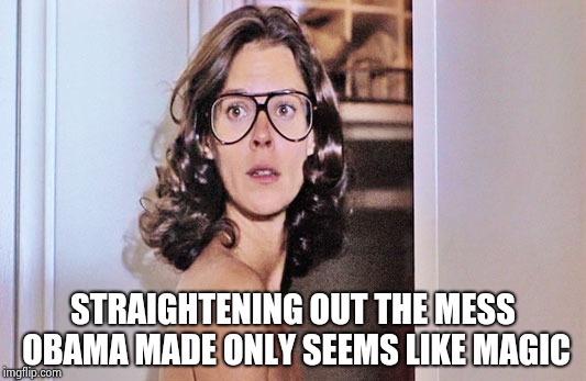 Jobeth Williams | STRAIGHTENING OUT THE MESS OBAMA MADE ONLY SEEMS LIKE MAGIC | image tagged in jobeth williams | made w/ Imgflip meme maker