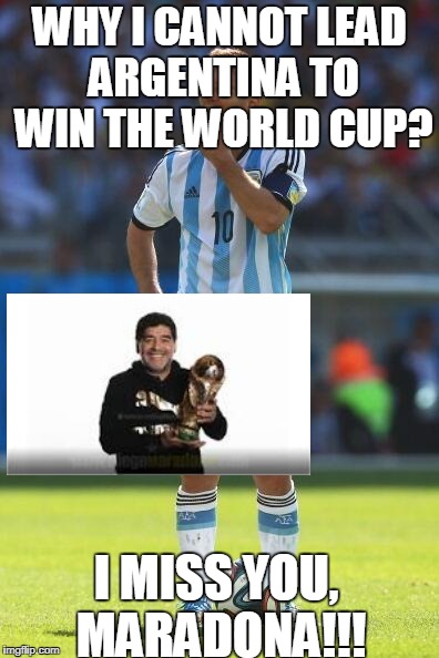 Messi miss Maradona | WHY I CANNOT LEAD ARGENTINA TO WIN THE WORLD CUP? I MISS YOU, MARADONA!!! | image tagged in lionel messi thinking,world cup,argentina | made w/ Imgflip meme maker