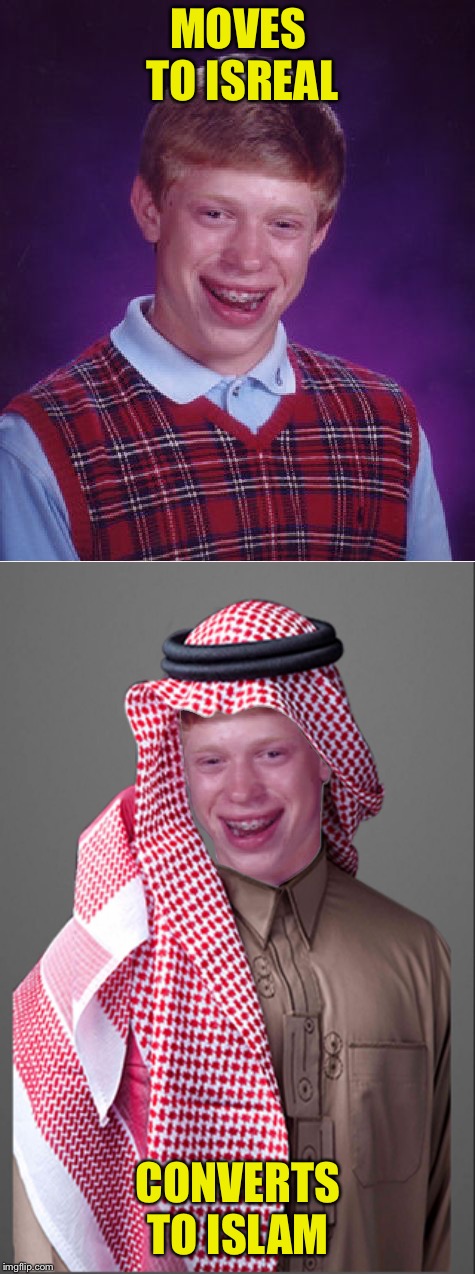 Badder Luck Brian | MOVES TO ISREAL; CONVERTS TO ISLAM | image tagged in memes,bad luck brian,isreal,islam,funny memes | made w/ Imgflip meme maker