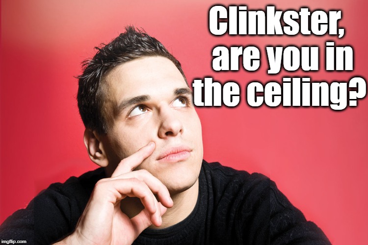 Clinkster,  are you in the ceiling? | made w/ Imgflip meme maker