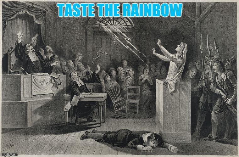 Salem Witch Trial | TASTE THE RAINBOW | image tagged in salem witch trial | made w/ Imgflip meme maker