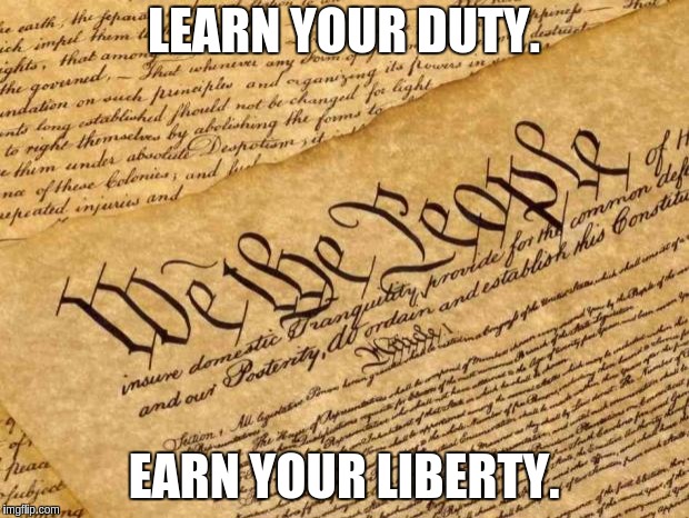 Constitution | LEARN YOUR DUTY. EARN YOUR LIBERTY. | image tagged in constitution | made w/ Imgflip meme maker