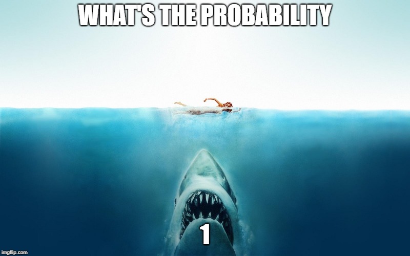 Jaws | WHAT'S THE PROBABILITY; 1 | image tagged in jaws | made w/ Imgflip meme maker