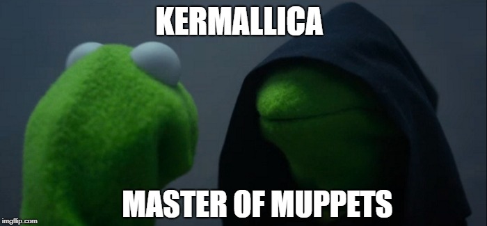 Evil Kermit | KERMALLICA; MASTER OF MUPPETS | image tagged in memes,evil kermit | made w/ Imgflip meme maker