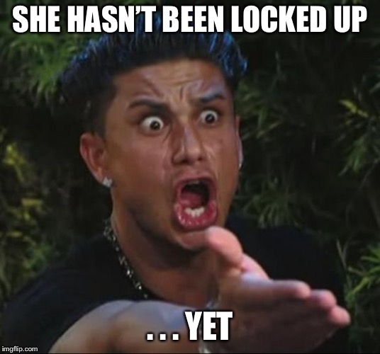 DJ Pauly D Meme | SHE HASN’T BEEN LOCKED UP . . . YET | image tagged in memes,dj pauly d | made w/ Imgflip meme maker