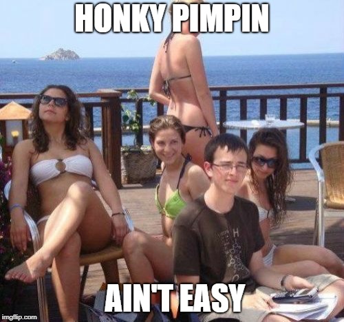 Priority Peter | HONKY PIMPIN; AIN'T EASY | image tagged in memes,priority peter | made w/ Imgflip meme maker