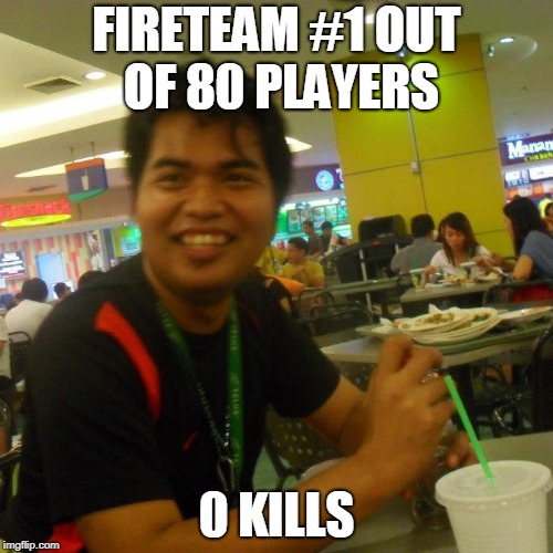 Fireteam ROS | FIRETEAM #1 OUT OF 80 PLAYERS; 0 KILLS | image tagged in happy,drunken man,pubg,rules of survival | made w/ Imgflip meme maker