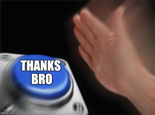 Blank Nut Button Meme | THANKS BRO | image tagged in memes,blank nut button | made w/ Imgflip meme maker
