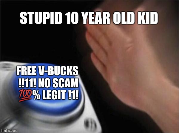 No scam kiddo | STUPID 10 YEAR OLD KID; FREE V-BUCKS !!11! NO SCAM 💯% LEGIT !1! | image tagged in memes,blank nut button | made w/ Imgflip meme maker