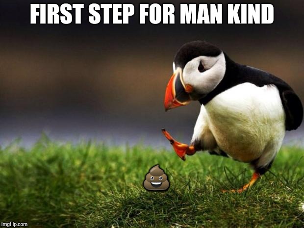 Unpopular Opinion Puffin Meme | FIRST STEP FOR MAN KIND; 💩 | image tagged in memes,unpopular opinion puffin | made w/ Imgflip meme maker