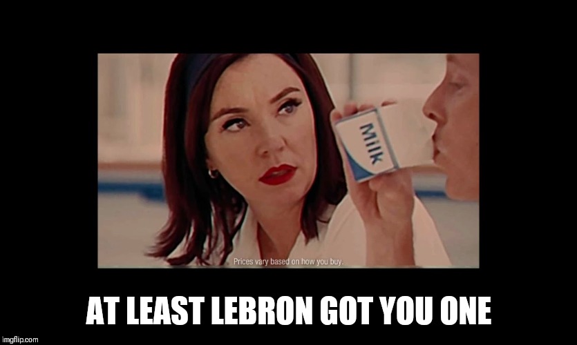 Lebron to la | AT LEAST LEBRON GOT YOU ONE | image tagged in progressive is lactose intolerant,lebron,lakers,cavs,cleveland cavaliers,nba | made w/ Imgflip meme maker