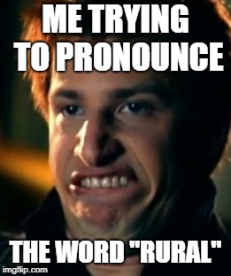 Andy Samberg | ME TRYING TO PRONOUNCE; THE WORD "RURAL" | image tagged in andy samberg | made w/ Imgflip meme maker