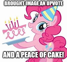BROUGHT IMAGE AN UPVOTE AND A PEACE OF CAKE! | made w/ Imgflip meme maker