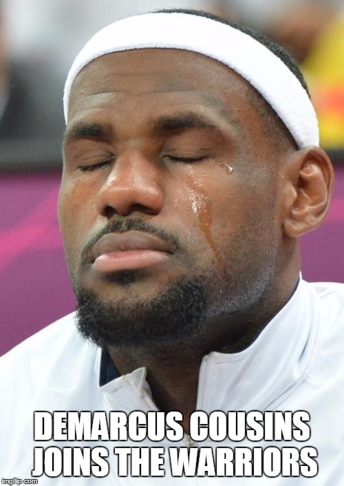 lebron james crying | DEMARCUS COUSINS JOINS THE WARRIORS | image tagged in lebron james crying | made w/ Imgflip meme maker