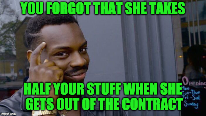 Roll Safe Think About It Meme | YOU FORGOT THAT SHE TAKES HALF YOUR STUFF WHEN SHE GETS OUT OF THE CONTRACT | image tagged in memes,roll safe think about it | made w/ Imgflip meme maker