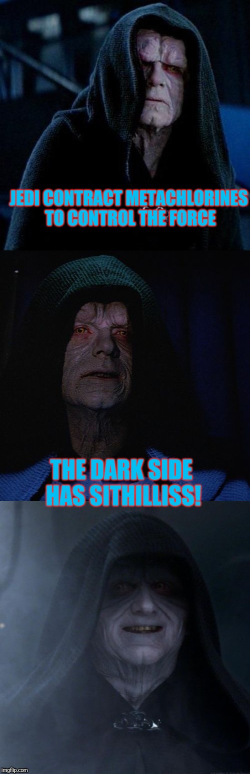 Every once in awhile I wake up and ask, "wtf" Lucas?   | JEDI CONTRACT METACHLORINES TO CONTROL THE FORCE; THE DARK SIDE HAS SITHILLISS! | image tagged in bad pun emporer | made w/ Imgflip meme maker