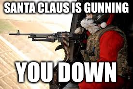 SANTA CLAUS IS GUNNING YOU DOWN | made w/ Imgflip meme maker