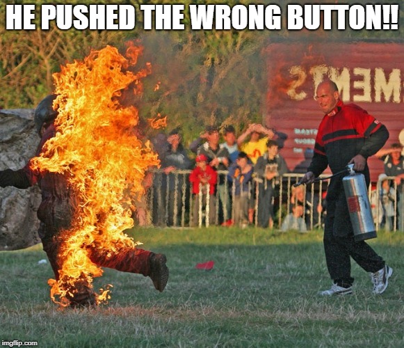 HE PUSHED THE WRONG BUTTON!! | made w/ Imgflip meme maker