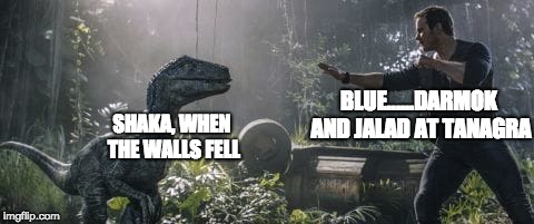 Jurassic Trek | BLUE......DARMOK AND JALAD AT TANAGRA; SHAKA, WHEN THE WALLS FELL | image tagged in jurassic world | made w/ Imgflip meme maker