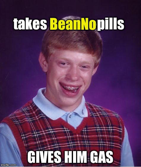 Bad Luck Brian Meme | BeanNo; takes ................-pills; GIVES HIM GAS | image tagged in memes,bad luck brian | made w/ Imgflip meme maker