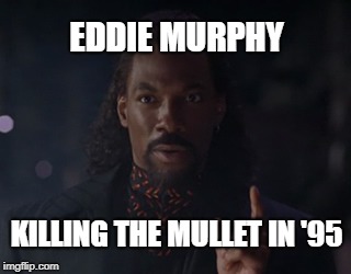 Eddie Murphy Killed The Mullet | EDDIE MURPHY; KILLING THE MULLET IN '95 | image tagged in eddie murphy,mullet,rofl,extinct | made w/ Imgflip meme maker