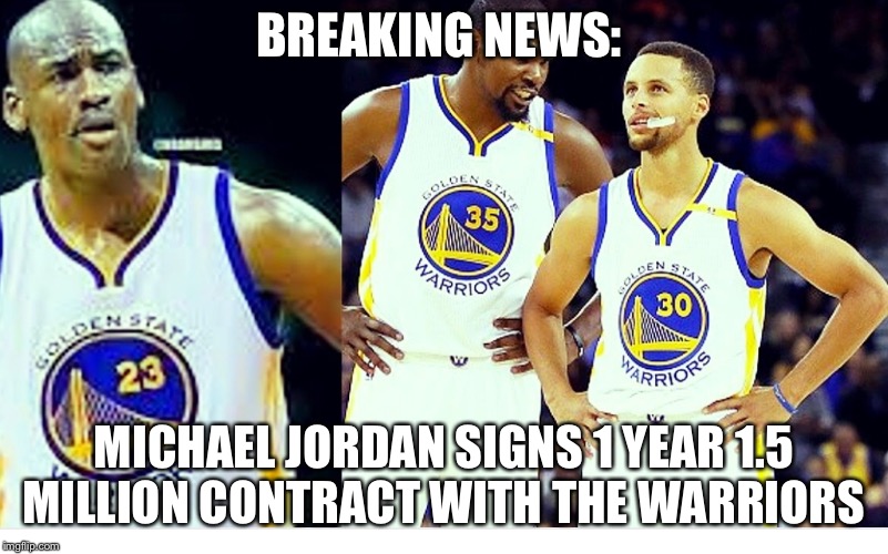 Michael Jordan signs with the Warriors  | BREAKING NEWS:; MICHAEL JORDAN SIGNS 1 YEAR 1.5 MILLION CONTRACT WITH THE WARRIORS | image tagged in michael jordan,warriors,demarcus cousins,nba,lebron james | made w/ Imgflip meme maker