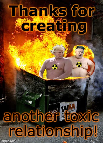 Trump and Kim Jong Un go nuclear! | Thanks for creating; another toxic relationship! | image tagged in dumpster fire,trump,kim jong un,nuclear war,liars,atomic bomb | made w/ Imgflip meme maker