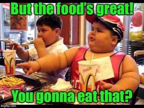 are you gonna eat that | But the food’s great! You gonna eat that? | image tagged in are you gonna eat that | made w/ Imgflip meme maker