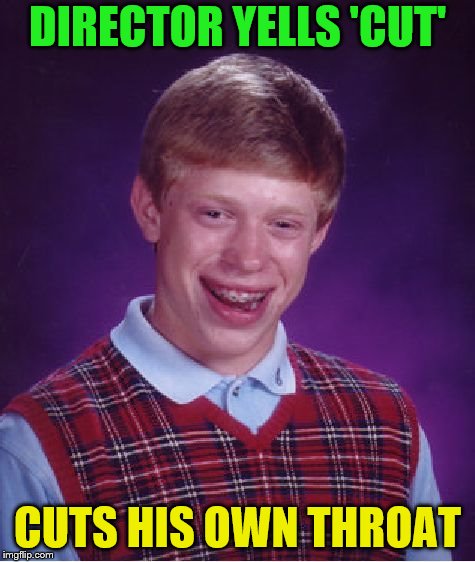Bad Luck Brian Meme | DIRECTOR YELLS 'CUT' CUTS HIS OWN THROAT | image tagged in memes,bad luck brian | made w/ Imgflip meme maker