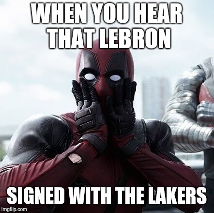 LeBron to the Lakers | WHEN YOU HEAR THAT LEBRON; SIGNED WITH THE LAKERS | image tagged in memes,deadpool surprised,lebron james,lebron,los angeles,lakers | made w/ Imgflip meme maker