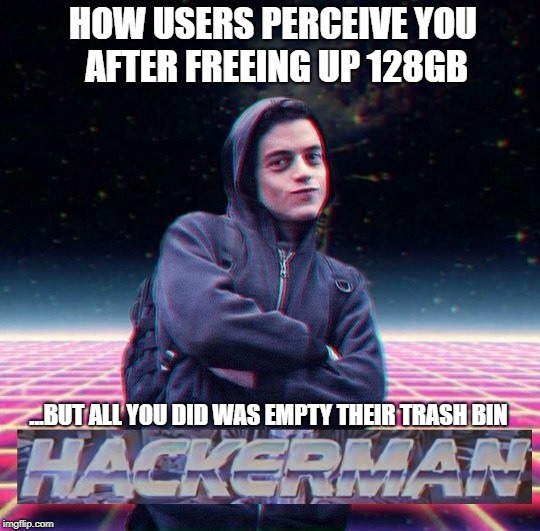 HackerMan | HOW USERS PERCEIVE YOU AFTER FREEING UP 128GB; ...BUT ALL YOU DID WAS EMPTY THEIR TRASH BIN | image tagged in hackerman | made w/ Imgflip meme maker