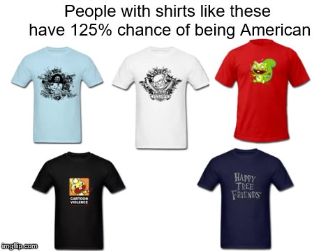 How to identify Americans by shirts | People with shirts like these have 125% chance of being American | image tagged in blank white template,happy tree friends,united states,memes,funny,american | made w/ Imgflip meme maker