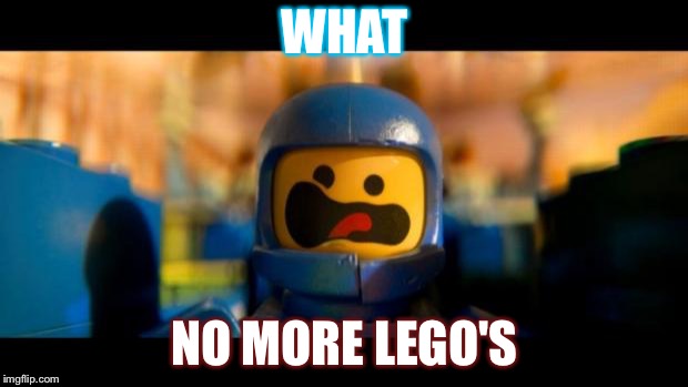 Lego movie benny | WHAT; NO MORE LEGO'S | image tagged in lego movie benny | made w/ Imgflip meme maker