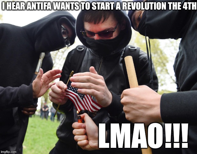 Antifa Sparks Micro-Revolution | I HEAR ANTIFA WANTS TO START A REVOLUTION THE 4TH; LMAO!!! | image tagged in antifa sparks micro-revolution | made w/ Imgflip meme maker