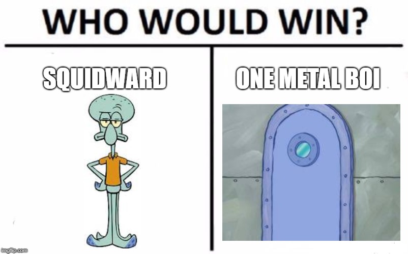 Who Would Win? |  SQUIDWARD; ONE METAL BOI | image tagged in memes,who would win | made w/ Imgflip meme maker