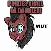 PINKIES SHALL BE DOUBLED! | made w/ Imgflip meme maker