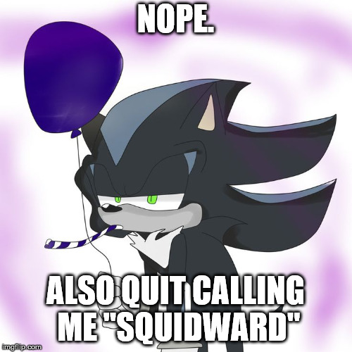 Bored Mephiles | NOPE. ALSO QUIT CALLING ME "SQUIDWARD" | image tagged in bored mephiles | made w/ Imgflip meme maker