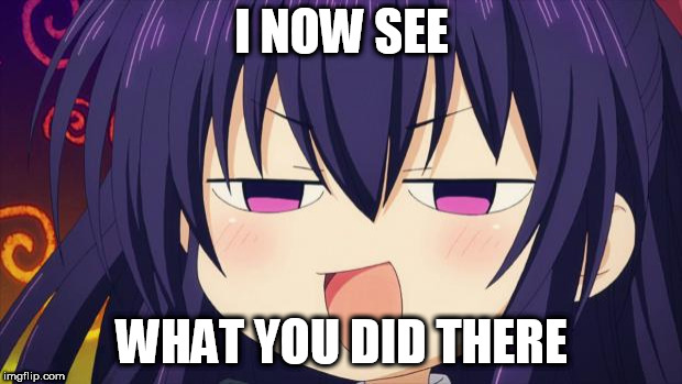 I see what you did there - Anime meme | I NOW SEE WHAT YOU DID THERE | image tagged in i see what you did there - anime meme | made w/ Imgflip meme maker