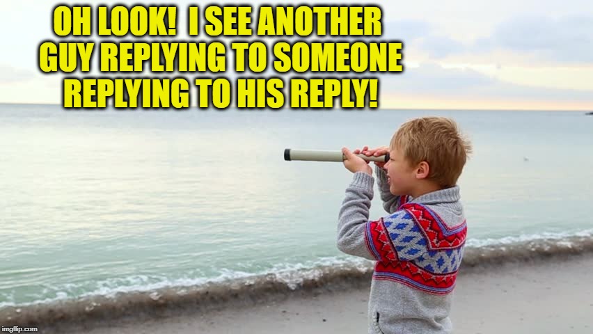 OH LOOK!  I SEE ANOTHER GUY REPLYING TO SOMEONE REPLYING TO HIS REPLY! | made w/ Imgflip meme maker