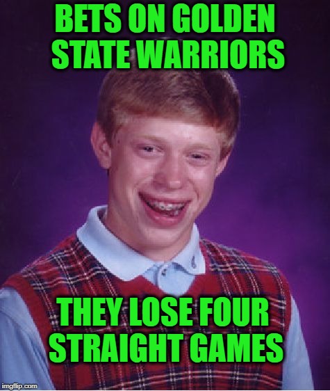 Bad Luck Brian Meme | BETS ON GOLDEN STATE WARRIORS THEY LOSE FOUR STRAIGHT GAMES | image tagged in memes,bad luck brian | made w/ Imgflip meme maker